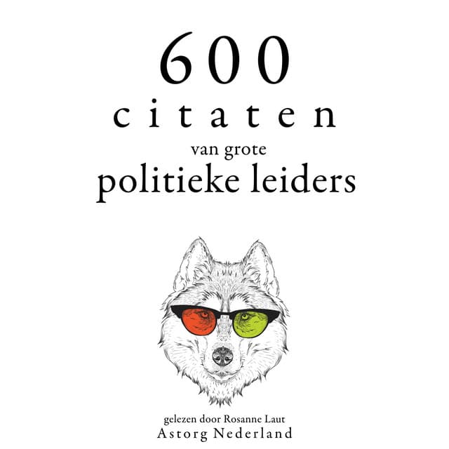 600 citaten van grote politieke leiders (Verzameling van de mooiste citaten)