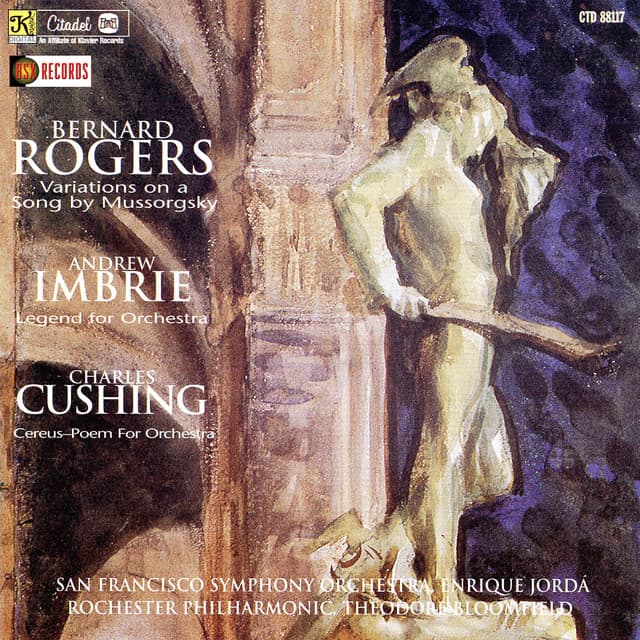 Rogers: Variations on a Song by Mussorgsky / Imbrie: Legend For Orchestra / Cushing: Cereus (Poem For Orchestra)