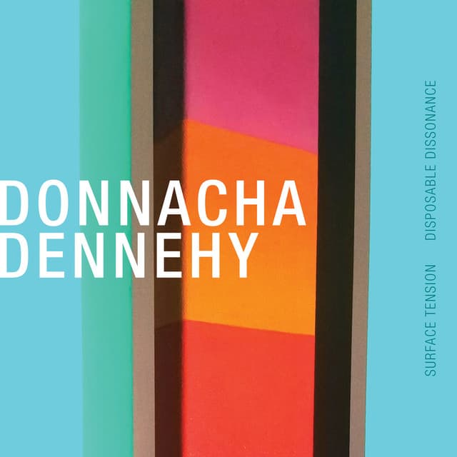 Donnacha Dennehy: Surface Tension & Disposable Dissonance
