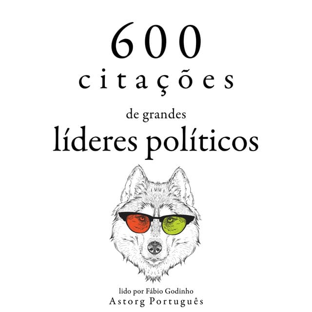 600 citações de grandes líderes políticos (Recolha as melhores citações)